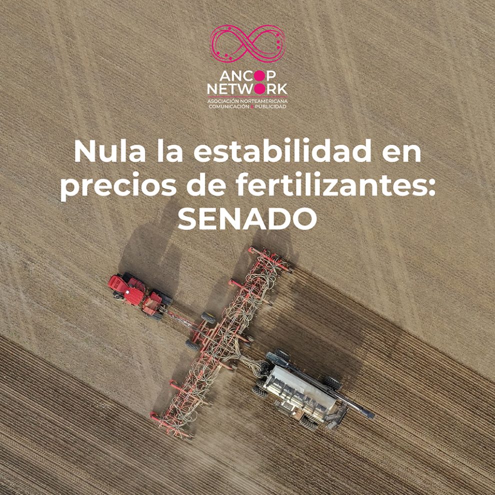 NULA LA ESTABILIDAD EN PRECIOS DE FERTILIZANTES: SENADO 1 ANCOP 10 1