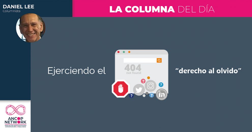 Derecho al olvido, iniciativa que no avanza, pero<br>urge 7 Columna Daniel Lee 3