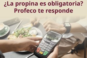 ¿No te respetaron el precio? ¿Te obligaron a pagar propina? Denúncialo, la Profeco te protege